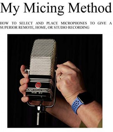 My Micing Method: How to Select and Place Microphones to Give a Superior Remote Home and Studio Recording